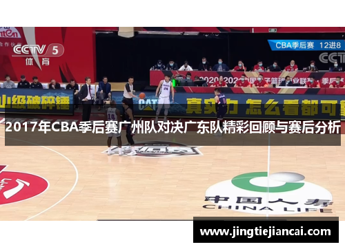 2017年CBA季后赛广州队对决广东队精彩回顾与赛后分析